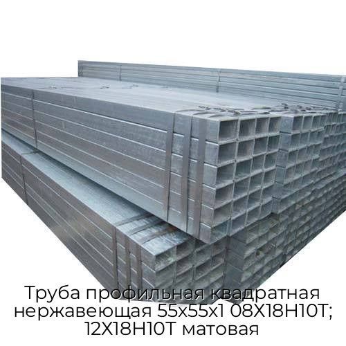 Труба профильная квадратная нержавеющая 55х55х1 08Х18Н10Т; 12Х18Н10Т матовая