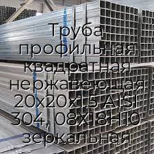 Труба профильная квадратная нержавеющая 20х20х1.5 AISI 304, 08Х18Н10 зеркальная