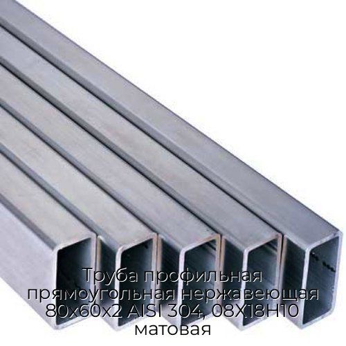 Труба профильная прямоугольная нержавеющая 80х60х2 AISI 304, 08Х18Н10 матовая