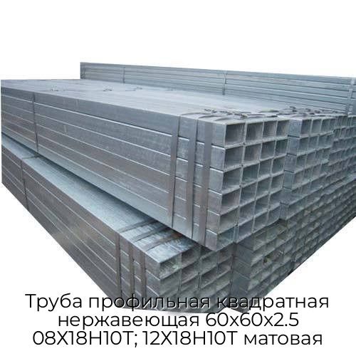 Труба профильная квадратная нержавеющая 60х60х2.5 08Х18Н10Т; 12Х18Н10Т матовая