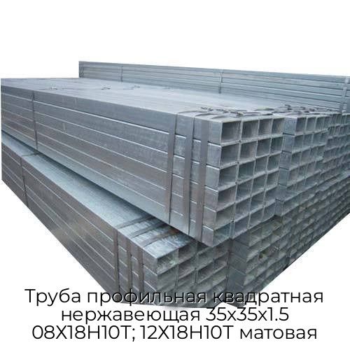 Труба профильная квадратная нержавеющая 35х35х1.5 08Х18Н10Т; 12Х18Н10Т матовая