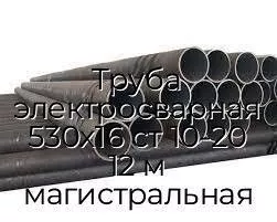 Труба электросварная 530х16 ст 10-20 12 м магистральная