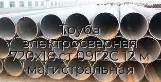 Труба электросварная 720х16 ст 09Г2С 12 м магистральная