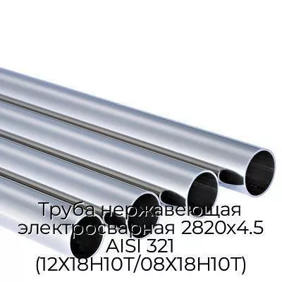 Труба нержавеющая электросварная 2820х4.5 AISI 321 (12Х18Н10Т/08Х18Н10Т)