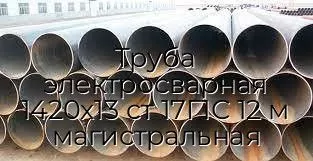 Труба электросварная 1420х13 ст 17Г1С 12 м магистральная