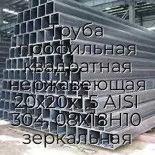 Труба профильная квадратная нержавеющая 20х20х1.5 AISI 304, 08Х18Н10 зеркальная