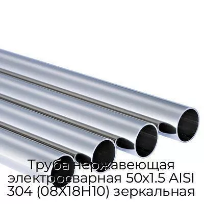 Труба нержавеющая электросварная 50х1.5 AISI 304 (08Х18Н10) зеркальная