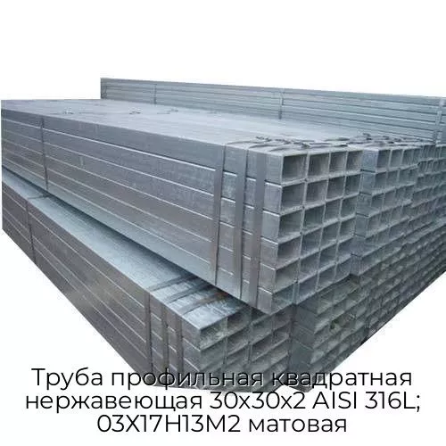 Труба профильная квадратная нержавеющая 30х30х2 AISI 316L; 03Х17Н13М2 матовая
