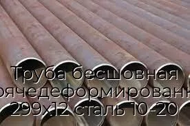 Труба бесшовная горячедеформированная 299х12 сталь 10-20