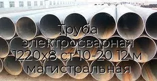 Труба электросварная 1220х8 ст 10-20 12 м магистральная