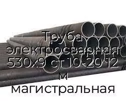 Труба электросварная 530х9 ст 10-20 12 м магистральная