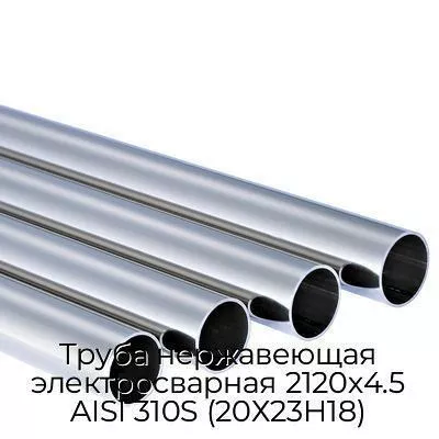 Труба нержавеющая электросварная 2120х4.5 AISI 310S (20Х23Н18)
