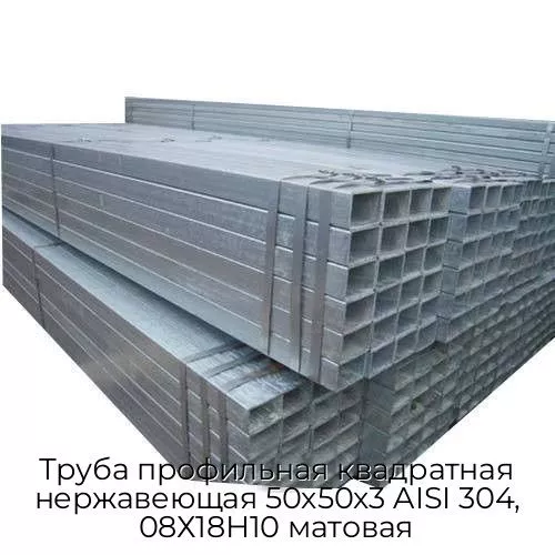 Труба профильная квадратная нержавеющая 50х50х3 AISI 304, 08Х18Н10 матовая