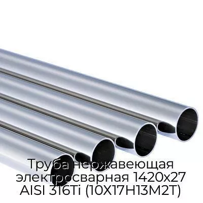 Труба нержавеющая электросварная 1420х27 AISI 316Ti (10Х17Н13М2Т)