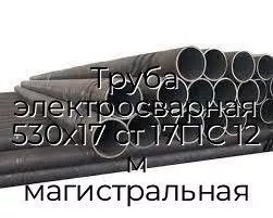 Труба электросварная 530х17 ст 17Г1С 12 м магистральная