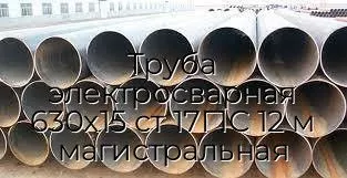 Труба электросварная 630х15 ст 17Г1С 12 м магистральная