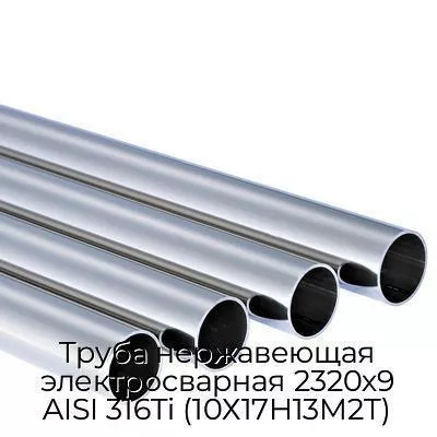Труба нержавеющая электросварная 2320х9 AISI 316Ti (10Х17Н13М2Т)